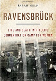 Ravensbruck: Life and Death in Hitler's Concentration Camp for Women (Sarah Helm)
