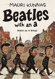 Beatles With an A: Birth of a Band (Mauri Kunnas)