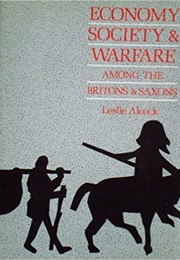Economy, Society, and Warfare Among the Britons and Saxons (Leslie Alcock)