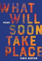 What Will Soon Take Place (Tania Runyan)