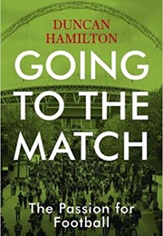 Going to the Match: The Passion for Football (Duncan Hamilton)