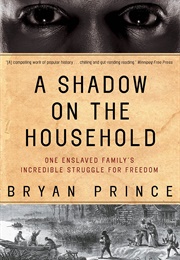 A Shadow on the Household: One Enslaved Family's Incredible Struggle for Freedom (Brian Prince)