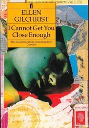 I Cannot Get You Close Enough (Ellen Gilchrist)