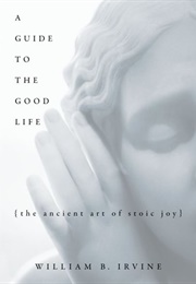 A Guide to the Good Life: The Ancient Art of Stoic Joy (William B. Irvine)