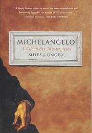 Michelangelo: A Life in Six Masterpieces (Miles J. Unger)