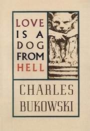 Love Is a Dog From Hell (Charles Bukowski)