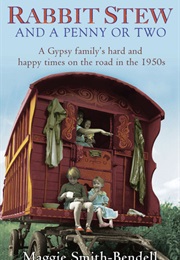Rabbit Stew and a Penny or Two: A Gypsy Family's Hard Times and Happy Times on the Road in the 1950s (Maggie Smith-Bendall)