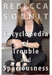 The Encyclopedia of Trouble and Spaciousness (Rebecca Solnit)