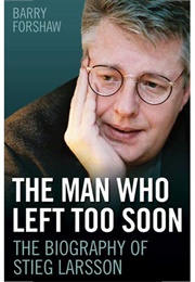The Man Who Left Too Soon: The Biography of Stieg Larsson (Barry Forshaw)