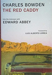 The Red Caddy: Into the Unknown With Edward Abbey (Charles Bowden)
