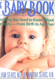 The Baby Book: Everything You Need to Know About Your Baby—From Birth to Age Two (William and Martha Sears)
