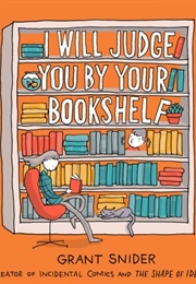 I Will Judge You by Your Bookshelf (Grant Snider)