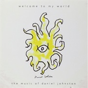 Daniel Johnston - Welcome to My World: The Music of Daniel Johnston