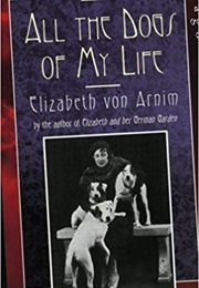 All the Dogs of My Life (Elizabeth Von Arnim)