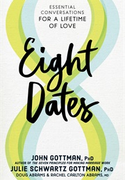 Eight Dates: Essential Conversations for a Lifetime of Love (John &amp; Julie Gottman)
