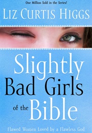 Slightly Bad Girls of the Bible (Liz Curtis Higgs)