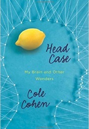 Head Case: My Brain and Other Wonders (Cole Cohen)