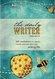 The Daily Writer: 366 Meditations to Cultivate a Productive and Meaningful Writing Life (Fred White)