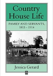 Country House Life: Family and Servants 1815-1914 (Jessica Gerard)