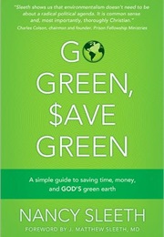Go Green, Save Green: A Simple Guide to Saving Time, Money, and God&#39;s Green Earth (Nancy Sleeth)