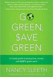 Go Green, Save Green: A Simple Guide to Saving Time, Money, and God's Green Earth (Nancy Sleeth)
