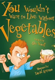 You Wouldn't Want to Live Without Vegetables! (Alex Wolff)