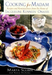Cooking for Madam: Recipes and Reminiscences From the Home of Jacqueline Kennedy Onassis (Marta Sgubin)
