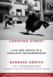 Logavina Street: Life and Death in a Sarajevo Neighborhood (Barbara Demick)