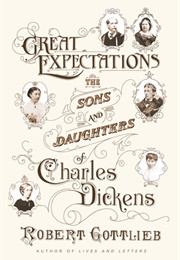 Great Expectations: The Sons and Daughters of Charles Dickens (Robert Gottlieb)