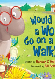 Would a Worm Go on a Walk? (Hannah C. Hall, Bill Bolton)