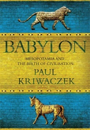 Babylon: Mesopotamia and the Birth of Civilization (Paul Kriwaczek)