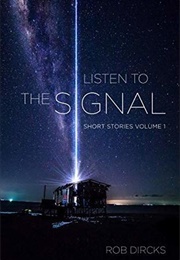 Listen to the Signal: Short Stories Vol 1 (Rob Dircks)