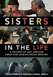 Sisters in the Life: A History of Out African American Lesbian Media-Making (Edited by Yvonne Welbon and Alexandra Juhasz)