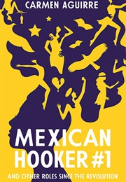 Mexican Hooker #1 and Other Roles I Have Played Since the Revolution (Carmen Aguirre)