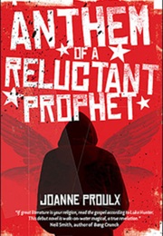 Anthem of a Reluctant Prophet (Joanne Proulx)