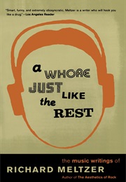 A Whore Just Like the Rest: The Music Writings of Richard Meltzer (Richard Meltzer)