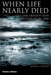 When Life Nearly Died: The Greatest Mass Extinction of All Time (Michael J. Benton)