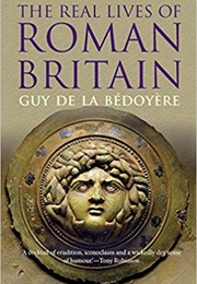 The Real Lives of Roman Britain (Guy De La Bedoyere)