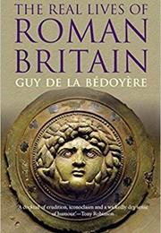 The Real Lives of Roman Britain (Guy De La Bedoyere)
