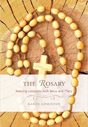 The Rosary: Keeping Company With Jesus and Mary (Karen Edmisten)