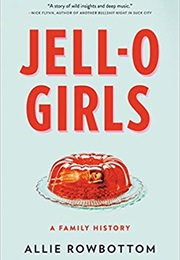 Jell-O Girls: A Family History (Allie Rowbottom)