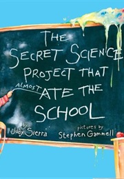 The Secret Science Project That Almost Ate the School (Judy Sierra)