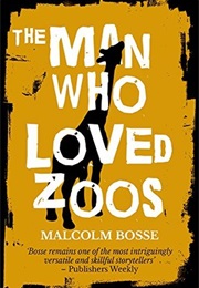 The Man Who Loved Zoos (Malcolm Bosse)