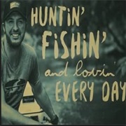 Huntin', Fishin' & Lovin' Every Day - Luke Bryan
