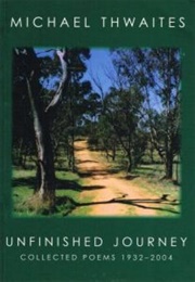 Unfinished Journey: Collected Poems 1932 - 2004 (Michael Thwaites)