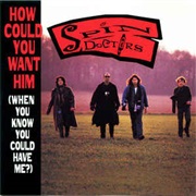How Could You Want Him (When You Know You Could Have Me) - Spin Doctors