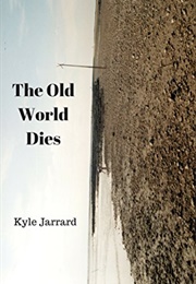The Old World Dies (Kyle Jarrard)