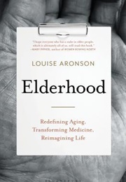 Elderhood: Redefining Aging, Transforming Medicine, Reimagining Life (Louise Aronson)