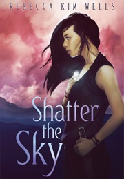 Shatter the Sky (Rebecca Kim Wells)