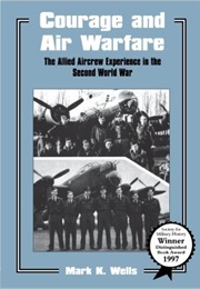 Courage and Air Warfare: The Allied Aircrew Experience in the Second World War (Mark K. Wells)